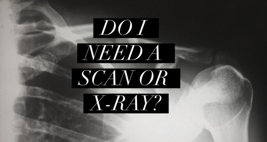 Do I need a scan or X-Ray?